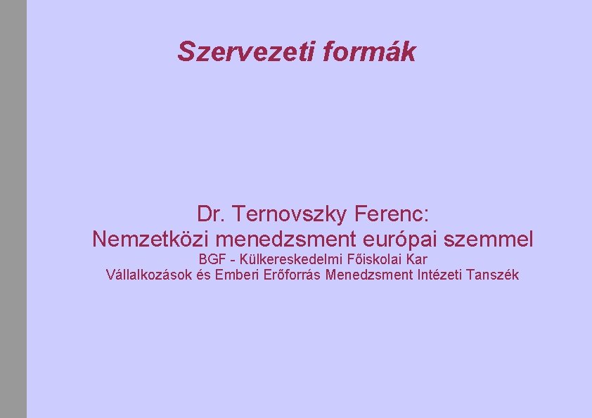Szervezeti formák Dr. Ternovszky Ferenc: Nemzetközi menedzsment európai szemmel BGF - Külkereskedelmi Főiskolai Kar