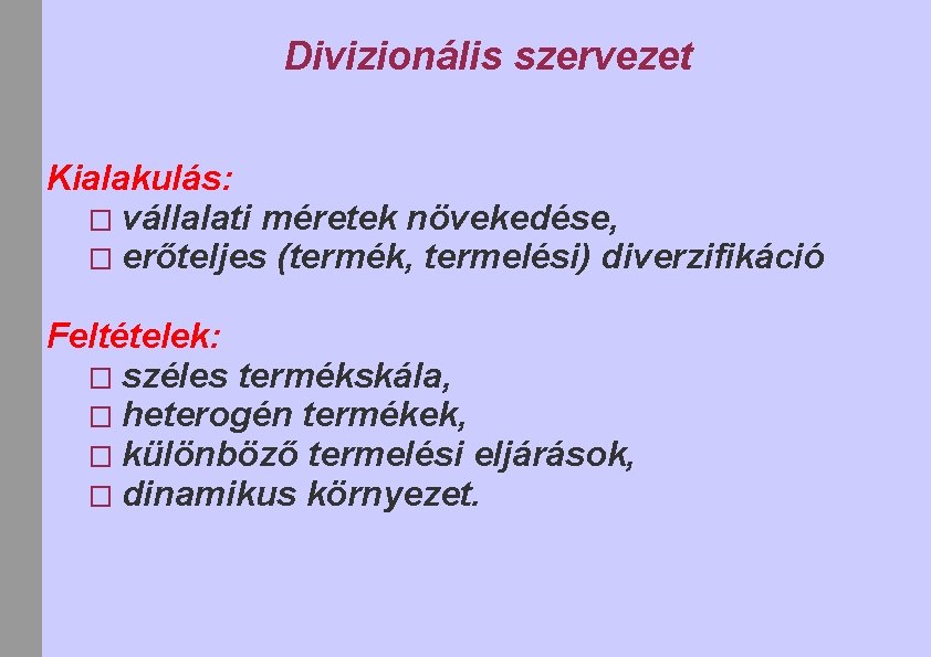 Divizionális szervezet Kialakulás: � vállalati méretek növekedése, � erőteljes (termék, termelési) diverzifikáció Feltételek: �