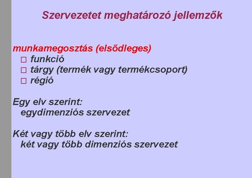 Szervezetet meghatározó jellemzők munkamegosztás (elsődleges) � funkció � tárgy (termék vagy termékcsoport) � régió