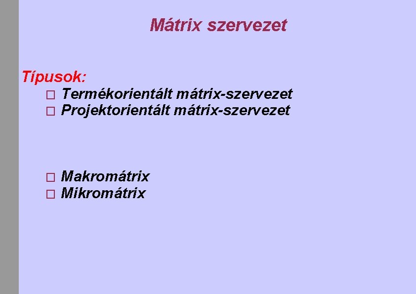 Mátrix szervezet Típusok: � � Termékorientált mátrix-szervezet Projektorientált mátrix-szervezet � � Makromátrix Mikromátrix 