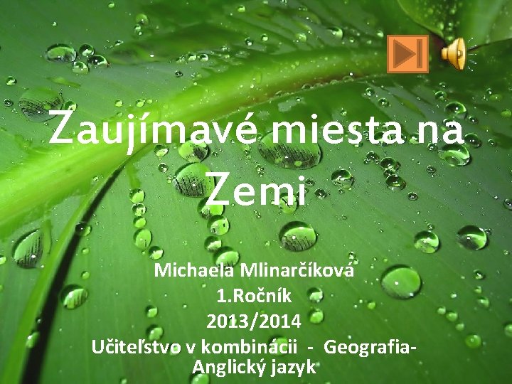 Zaujímavé miesta na Zemi Michaela Mlinarčíková 1. Ročník 2013/2014 Učiteľstvo v kombinácii - Geografia-