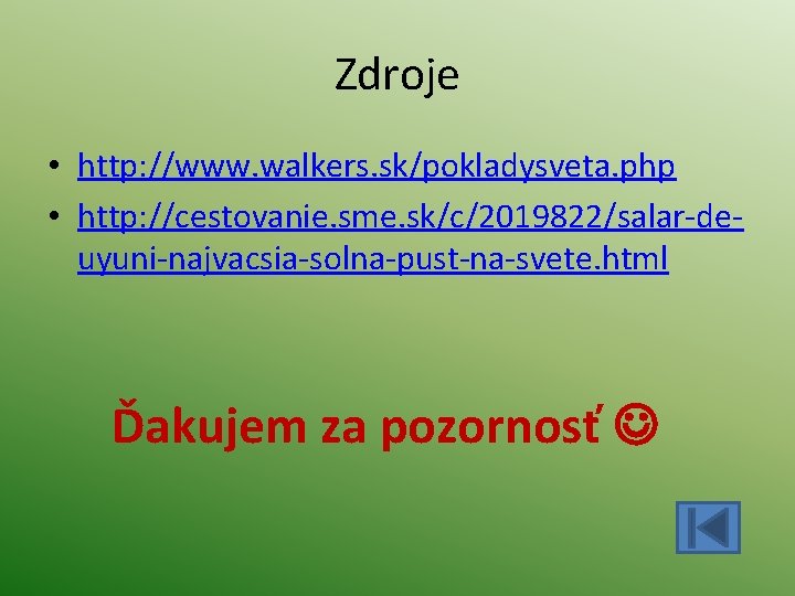 Zdroje • http: //www. walkers. sk/pokladysveta. php • http: //cestovanie. sme. sk/c/2019822/salar-deuyuni-najvacsia-solna-pust-na-svete. html Ďakujem