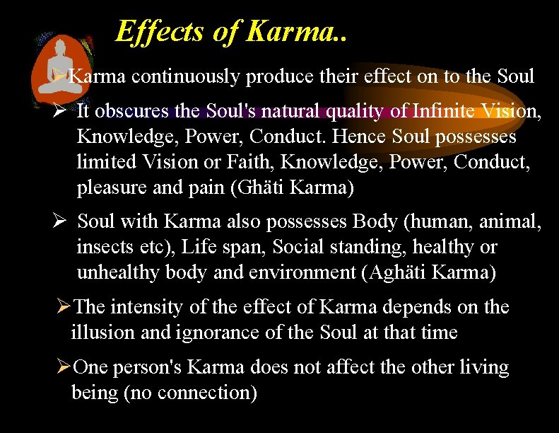 Effects of Karma. . ØKarma continuously produce their effect on to the Soul Ø