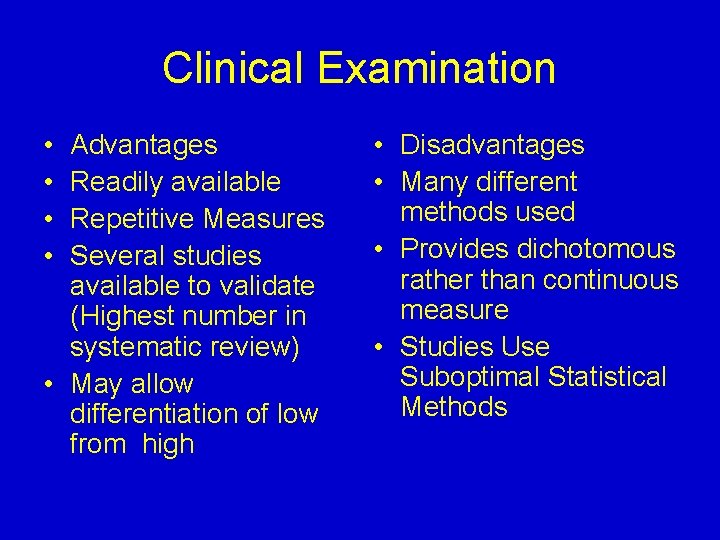 Clinical Examination • • Advantages Readily available Repetitive Measures Several studies available to validate