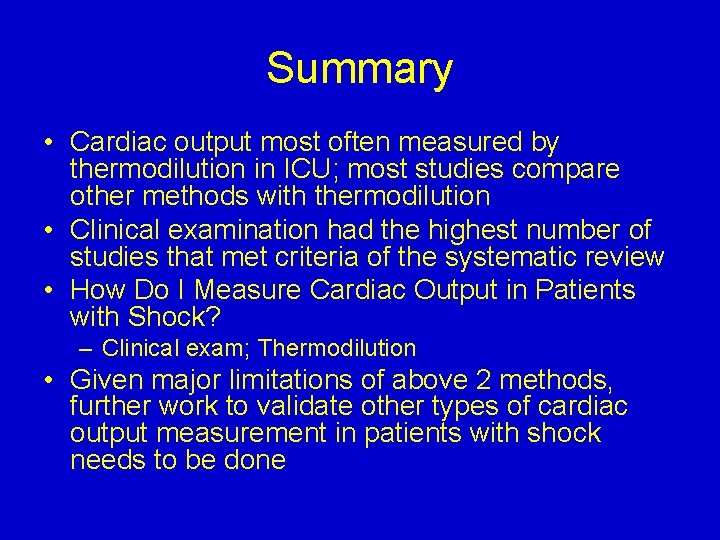 Summary • Cardiac output most often measured by thermodilution in ICU; most studies compare