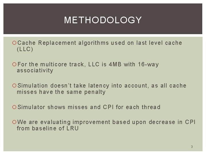 METHODOLOGY Cache Replacement algorithms used on last level cache (LLC) For the multicore track,