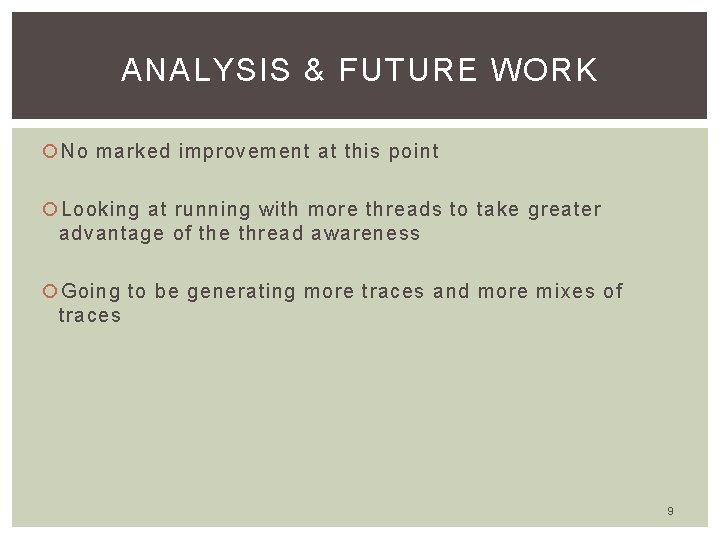 ANALYSIS & FUTURE WORK No marked improvement at this point Looking at running with