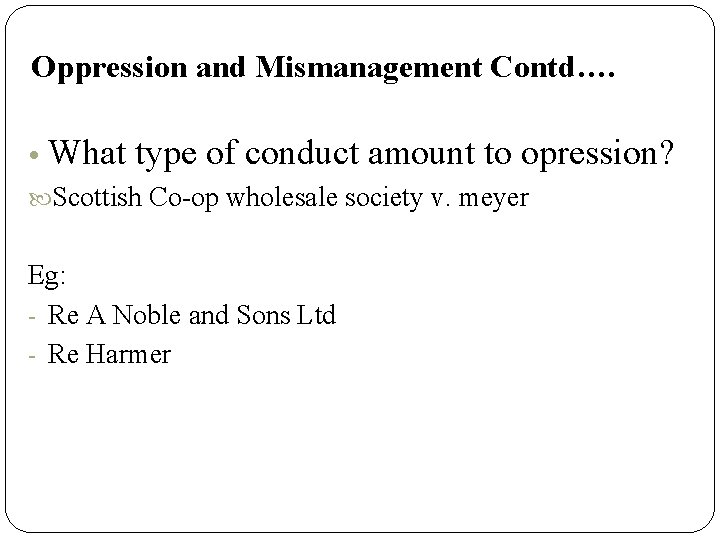 Oppression and Mismanagement Contd…. • What type of conduct amount to opression? Scottish Co-op