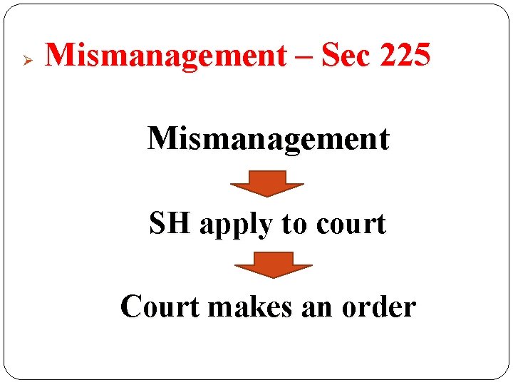 Ø Mismanagement – Sec 225 Mismanagement SH apply to court Court makes an order