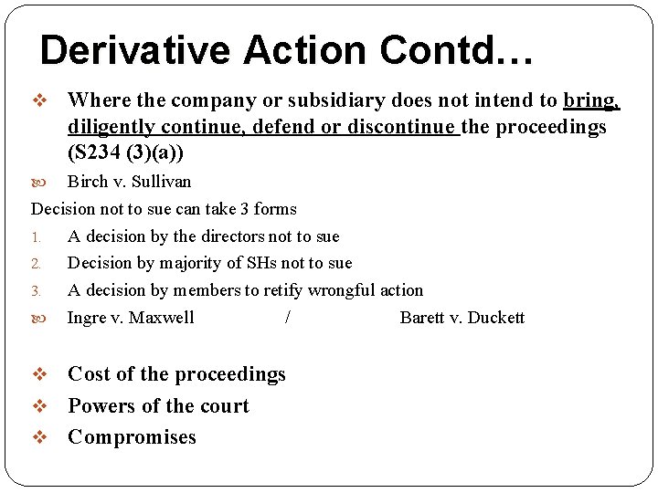 Derivative Action Contd… v Where the company or subsidiary does not intend to bring,