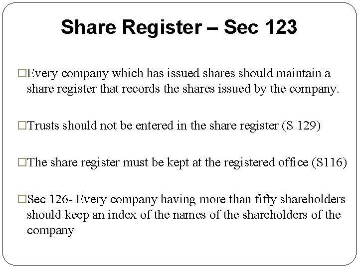 Share Register – Sec 123 Every company which has issued shares should maintain a
