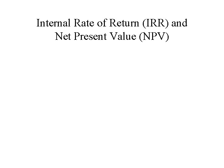 Internal Rate of Return (IRR) and Net Present Value (NPV) 