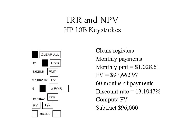 IRR and NPV HP 10 B Keystrokes Clears registers Monthly payments Monthly pmt =