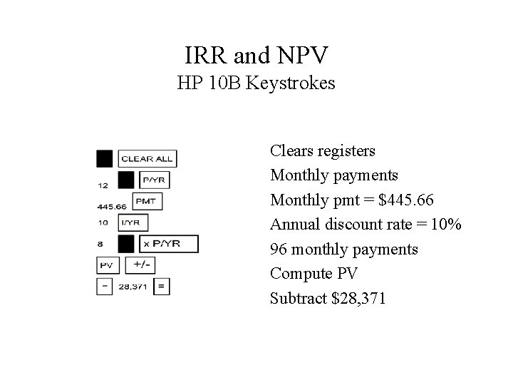 IRR and NPV HP 10 B Keystrokes Clears registers Monthly payments Monthly pmt =