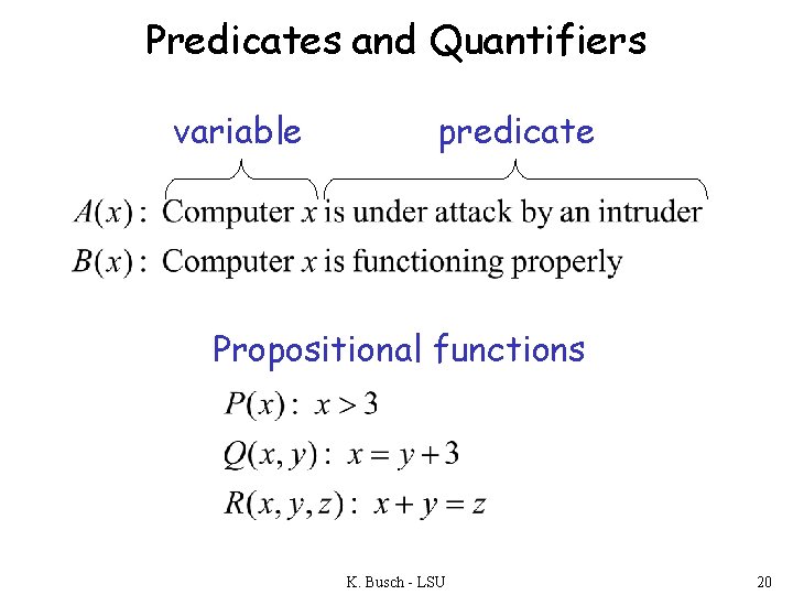Predicates and Quantifiers variable predicate Propositional functions K. Busch - LSU 20 