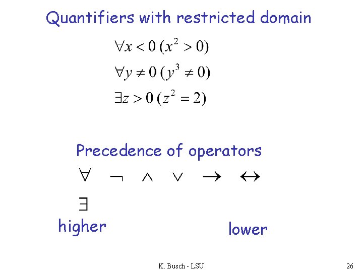 Quantifiers with restricted domain Precedence of operators higher lower K. Busch - LSU 26