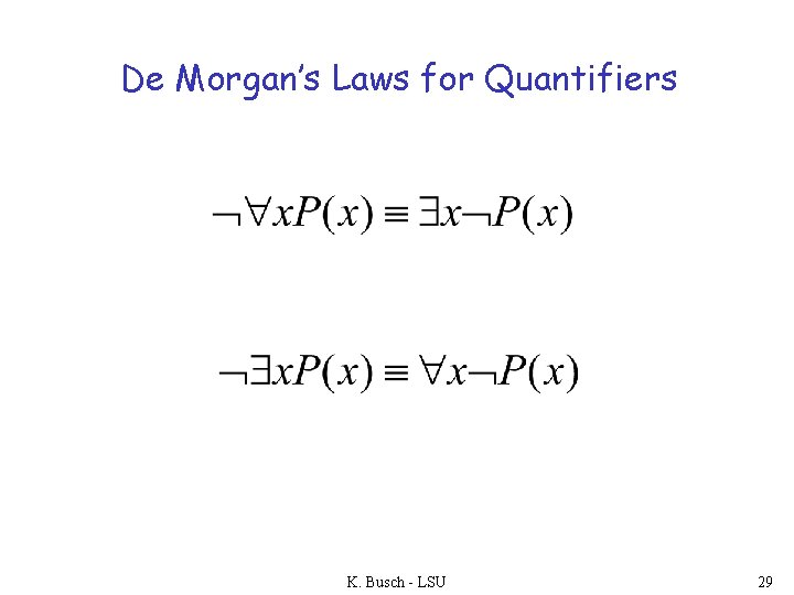 De Morgan’s Laws for Quantifiers K. Busch - LSU 29 