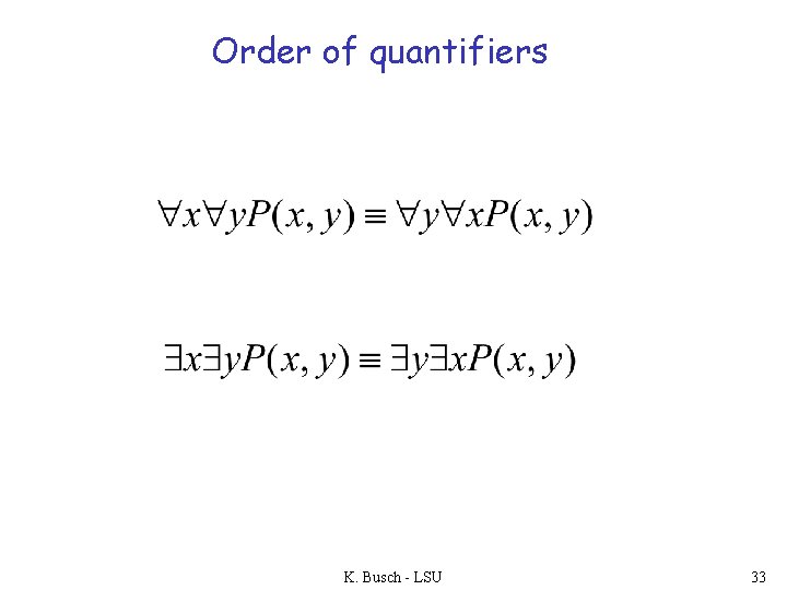 Order of quantifiers K. Busch - LSU 33 