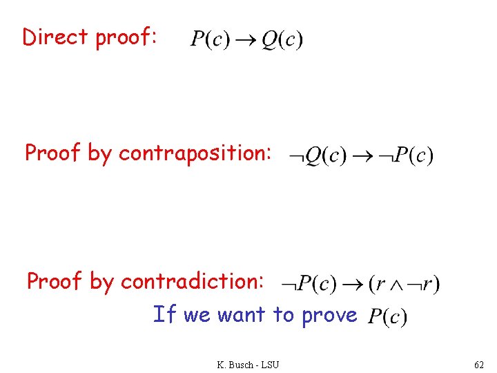 Direct proof: Proof by contraposition: Proof by contradiction: If we want to prove K.