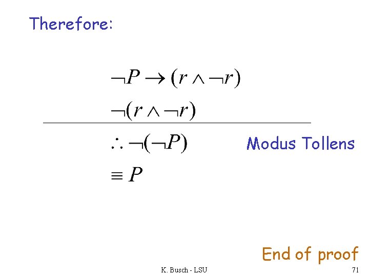 Therefore: Modus Tollens End of proof K. Busch - LSU 71 