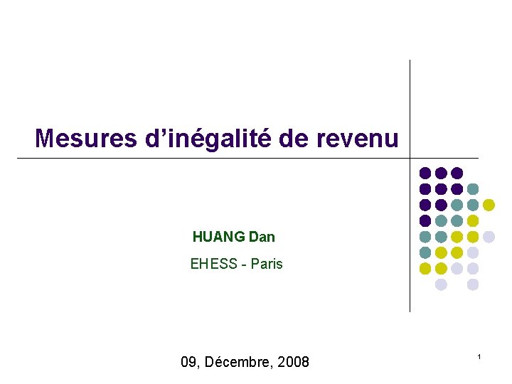 Mesures d’inégalité de revenu HUANG Dan EHESS - Paris 09, Décembre, 2008 1 