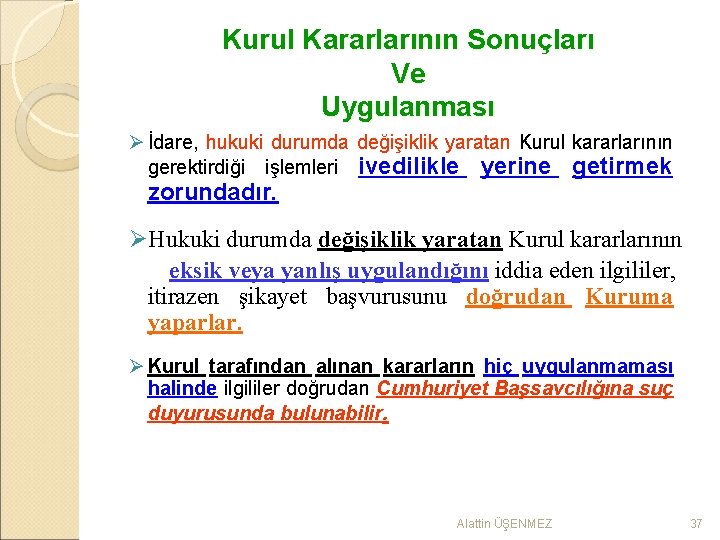 Kurul Kararlarının Sonuçları Ve Uygulanması Ø İdare, hukuki durumda değişiklik yaratan Kurul kararlarının gerektirdiği