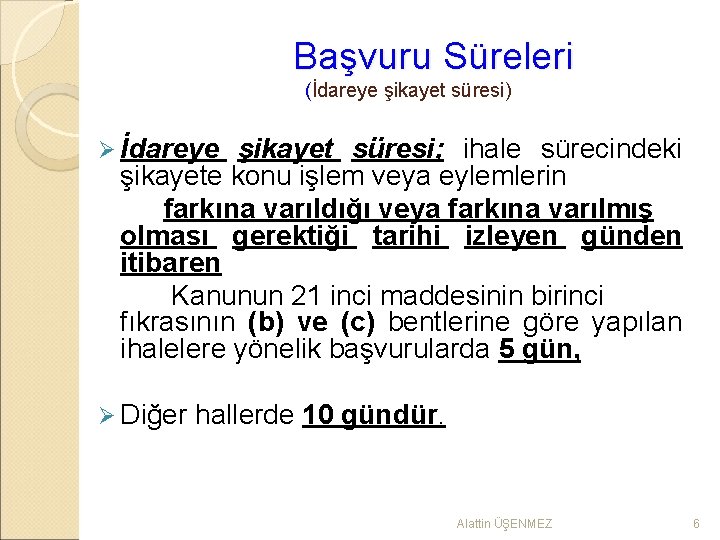 Başvuru Süreleri (İdareye şikayet süresi) Ø İdareye şikayet süresi; ihale sürecindeki şikayete konu işlem