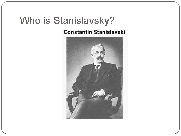 Who is Stanislavsky? 