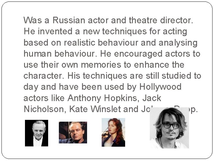Was a Russian actor and theatre director. He invented a new techniques for acting