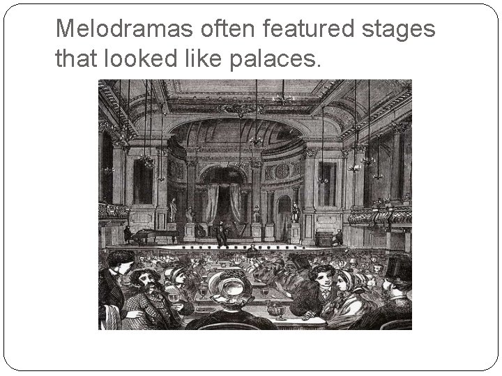 Melodramas often featured stages that looked like palaces. 