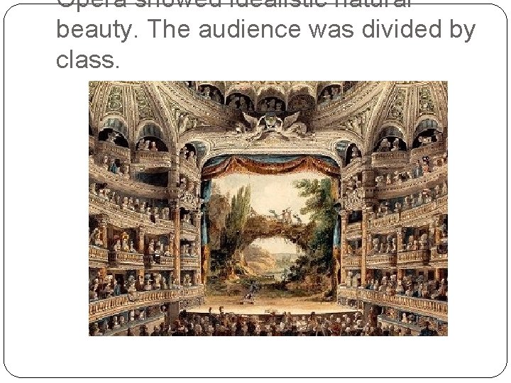 Opera showed idealistic natural beauty. The audience was divided by class. 