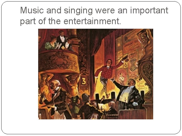 Music and singing were an important part of the entertainment. 