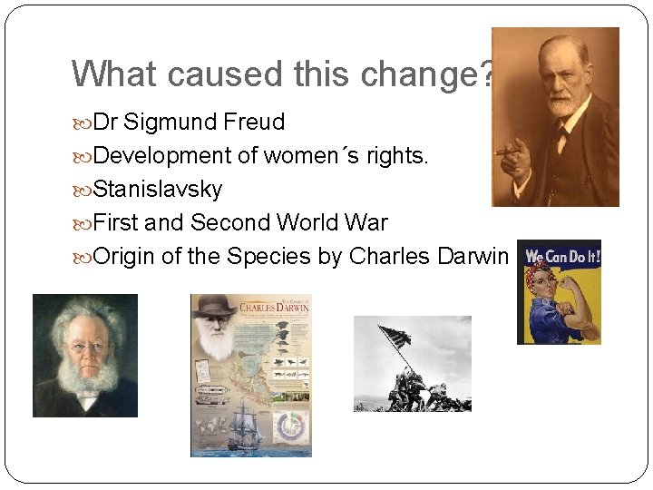 What caused this change? Dr Sigmund Freud Development of women´s rights. Stanislavsky First and