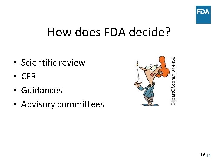 How does FDA decide? • • Scientific review CFR Guidances Advisory committees 19 19