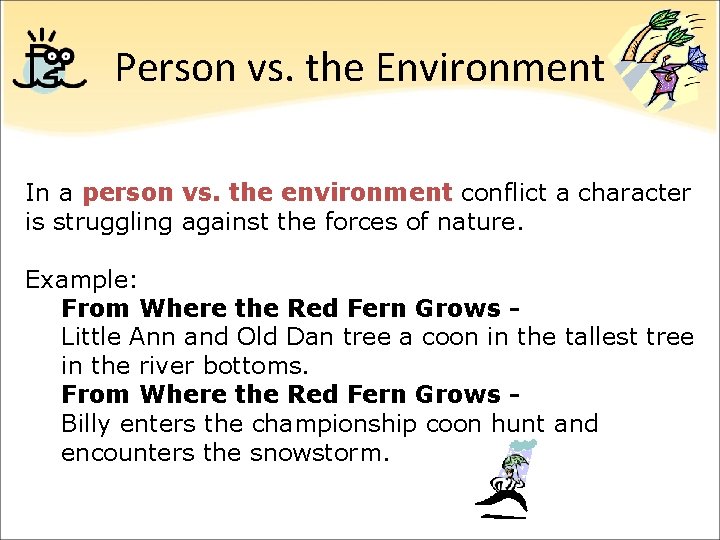 Person vs. the Environment In a person vs. the environment conflict a character is