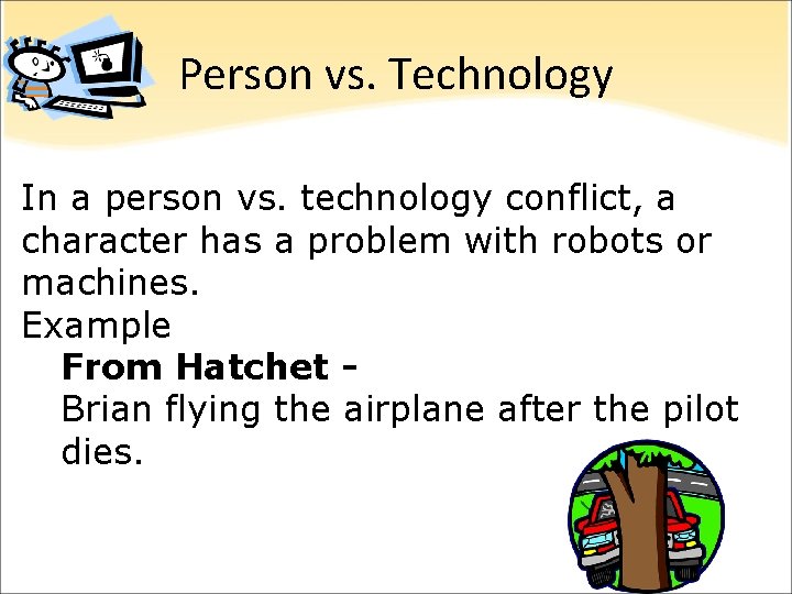 Person vs. Technology In a person vs. technology conflict, a character has a problem