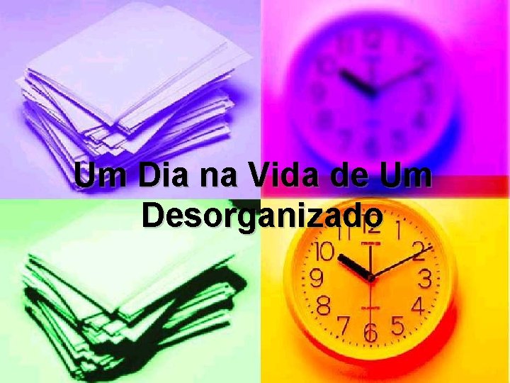Um Dia na Vida de Um Desorganizado Um Dia na Vida de Um Desorganizado