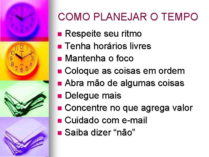 COMO PLANEJAR O TEMPO Respeite seu ritmo Tenha horários livres Mantenha o foco Coloque COMO PLANEJAR O TEMPO Respeite seu ritmo Tenha horários livres Mantenha o foco Coloque