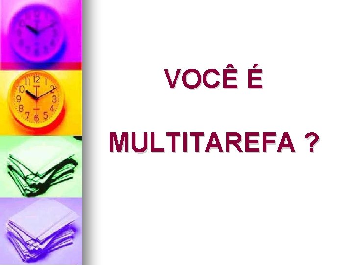 VOCÊ É MULTITAREFA ? VOCÊ É MULTITAREFA ?