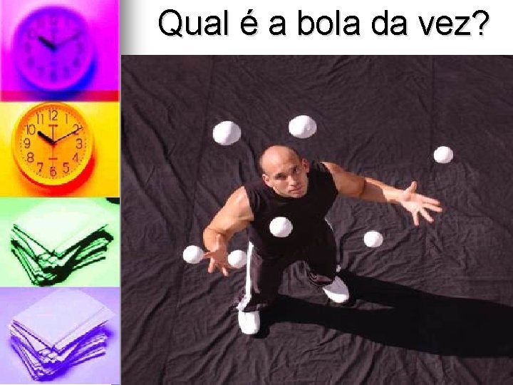 Qual é a bola da vez? Qual é a bola da vez?