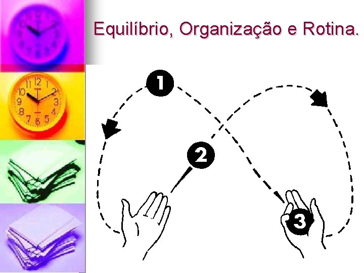 Equilíbrio, Organização e Rotina. Equilíbrio, Organização e Rotina.