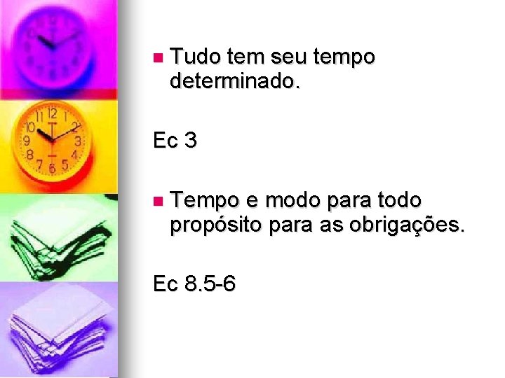 Tudo tem seu tempo determinado. Ec 3 Tempo e modo para todo propósito Tudo tem seu tempo determinado. Ec 3 Tempo e modo para todo propósito