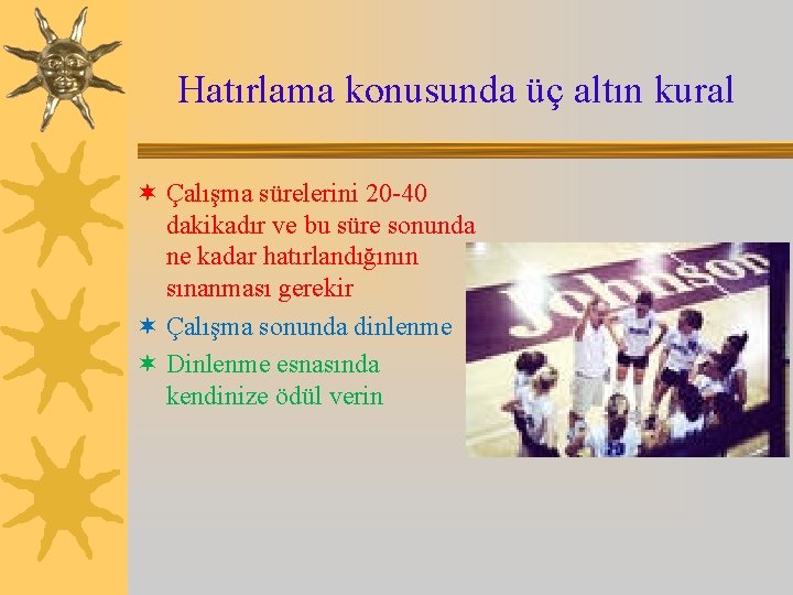 Hatırlama konusunda üç altın kural ¬ Çalışma sürelerini 20 -40 dakikadır ve bu süre