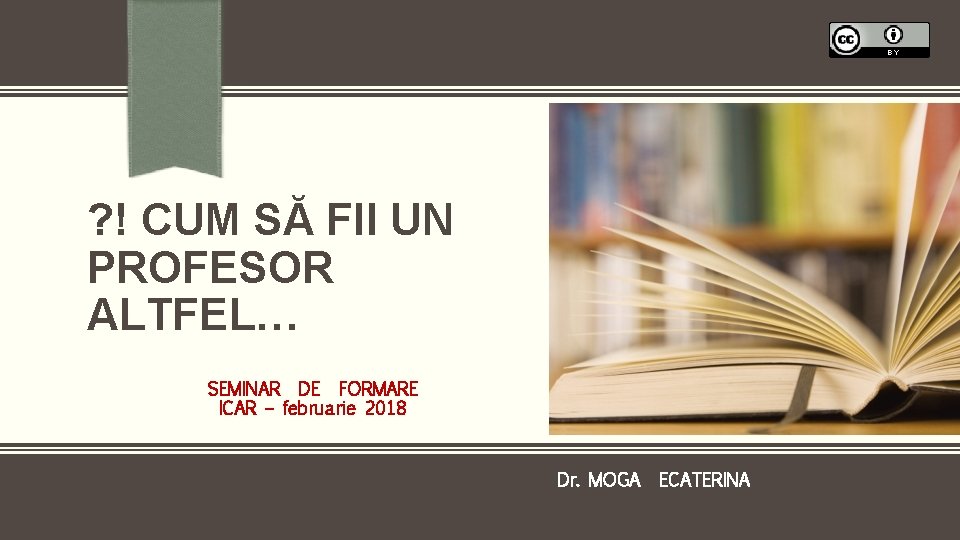 ? ! CUM SĂ FII UN PROFESOR ALTFEL… SEMINAR DE FORMARE ICAR – februarie