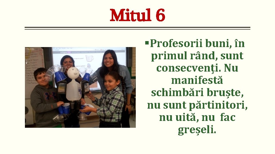 Mitul 6 §Profesorii buni, în primul rând, sunt consecvenți. Nu manifestă schimbări bruște, nu