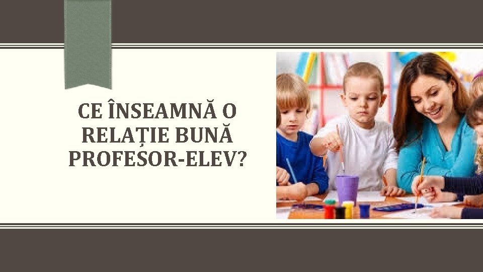 CE ÎNSEAMNĂ O RELAȚIE BUNĂ PROFESOR-ELEV? 