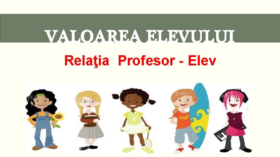 VALOAREA ELEVULUI Relaţia Profesor - Elev 