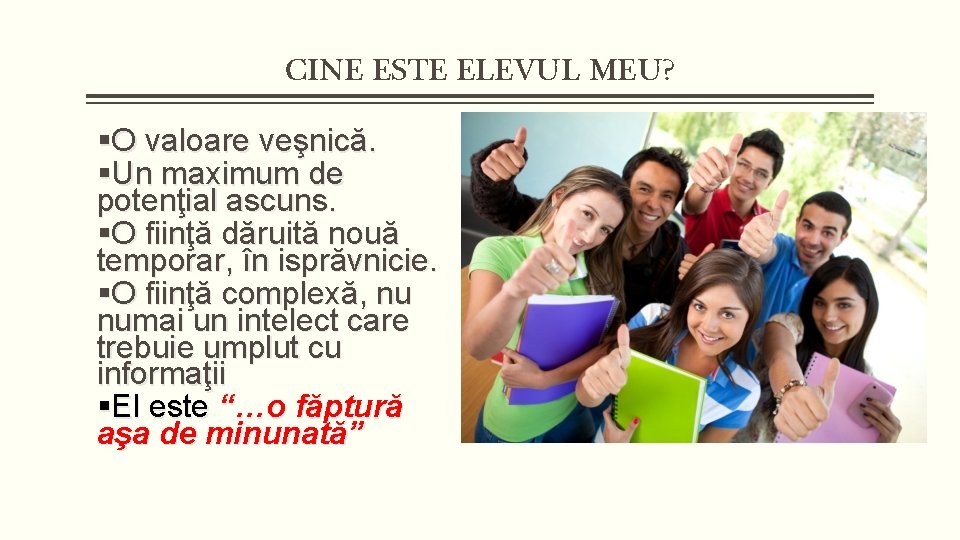 CINE ESTE ELEVUL MEU? §O valoare veşnică. §Un maximum de potenţial ascuns. §O fiinţă