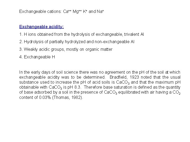 Exchangeable cations: Ca++ Mg++ K+ and Na+ Exchangeable acidity: 1. H ions obtained from