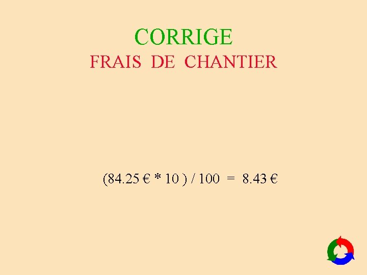 CORRIGE FRAIS DE CHANTIER (84. 25 € * 10 ) / 100 = 8. CORRIGE FRAIS DE CHANTIER (84. 25 € * 10 ) / 100 = 8.